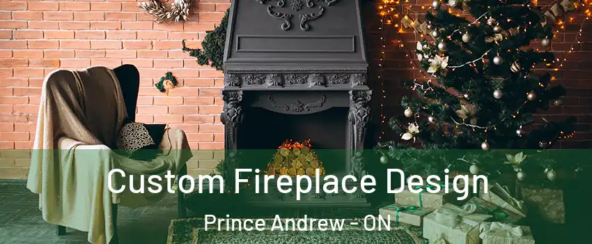  Custom Fireplace Design Prince Andrew - ON