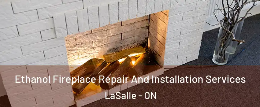 Ethanol Fireplace Repair And Installation Services LaSalle - ON