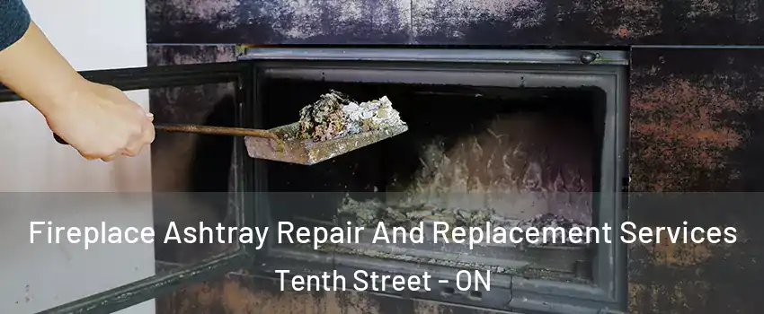  Fireplace Ashtray Repair And Replacement Services Tenth Street - ON