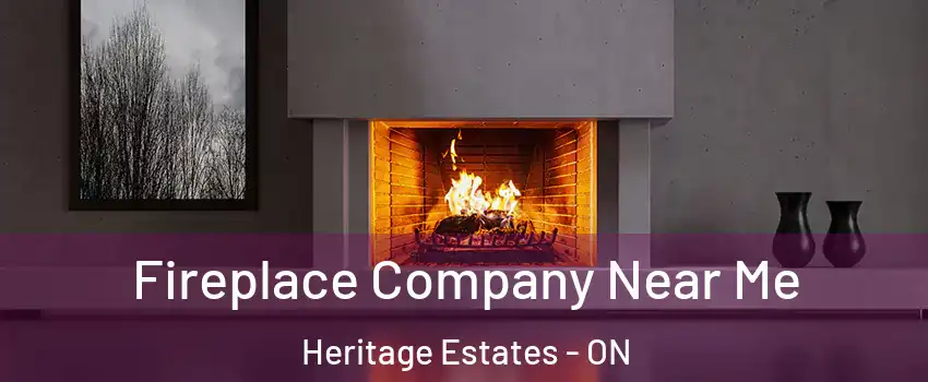 Fireplace Company Near Me Heritage Estates - ON