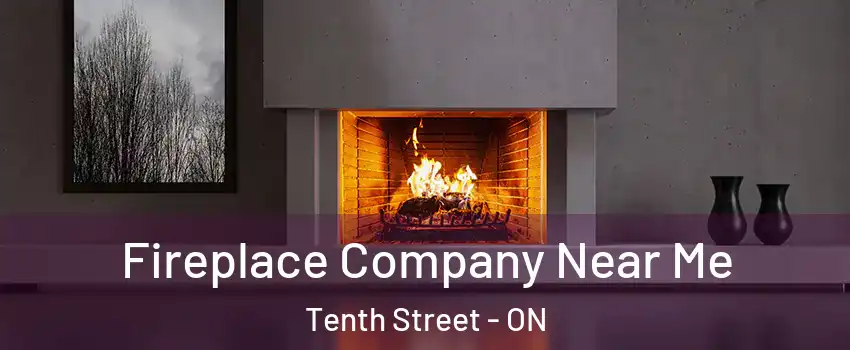  Fireplace Company Near Me Tenth Street - ON