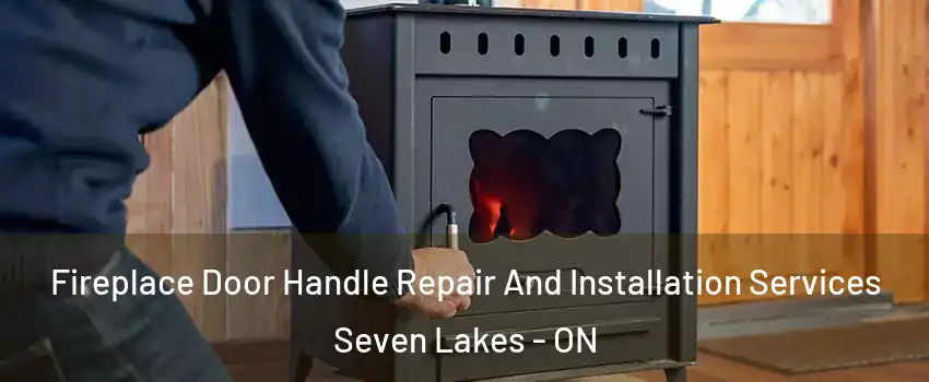  Fireplace Door Handle Repair And Installation Services Seven Lakes - ON
