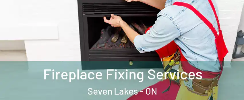  Fireplace Fixing Services Seven Lakes - ON