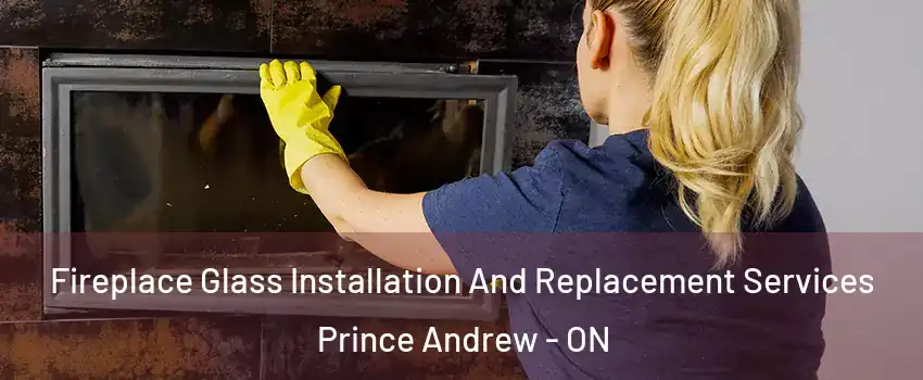  Fireplace Glass Installation And Replacement Services Prince Andrew - ON