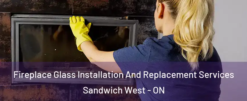  Fireplace Glass Installation And Replacement Services Sandwich West - ON