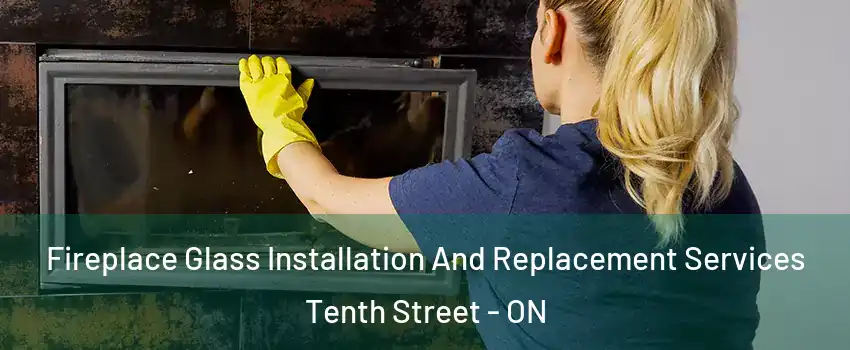  Fireplace Glass Installation And Replacement Services Tenth Street - ON