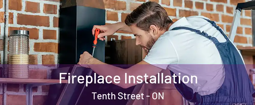  Fireplace Installation Tenth Street - ON
