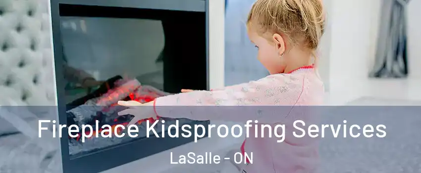  Fireplace Kidsproofing Services LaSalle - ON