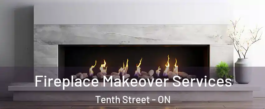 Fireplace Makeover Services Tenth Street - ON