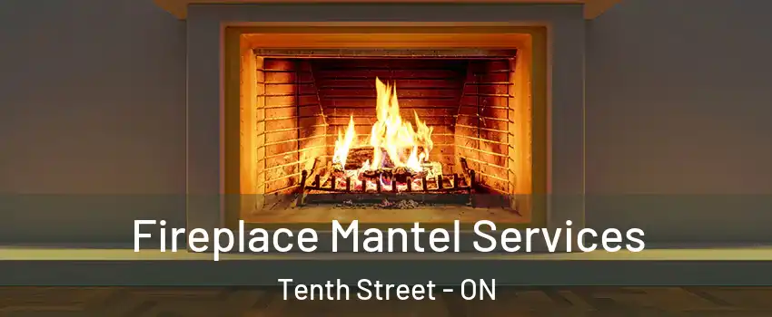  Fireplace Mantel Services Tenth Street - ON