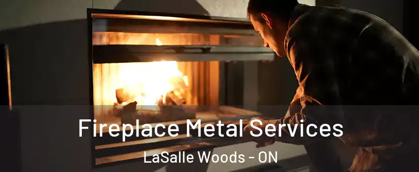 Fireplace Metal Services LaSalle Woods - ON