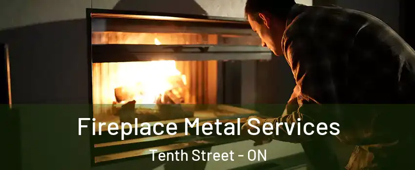 Fireplace Metal Services Tenth Street - ON