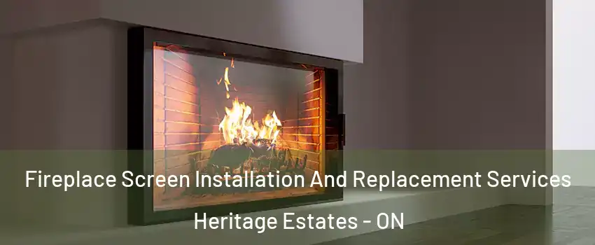 Fireplace Screen Installation And Replacement Services Heritage Estates - ON