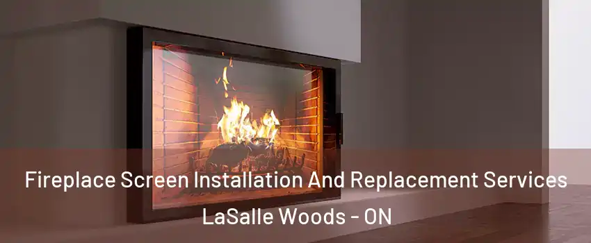 Fireplace Screen Installation And Replacement Services LaSalle Woods - ON