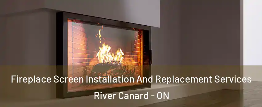 Fireplace Screen Installation And Replacement Services River Canard - ON