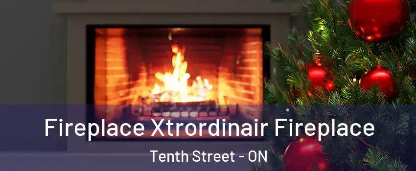Fireplace Xtrordinair Fireplace Tenth Street - ON