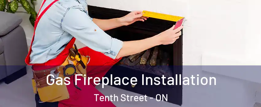  Gas Fireplace Installation Tenth Street - ON