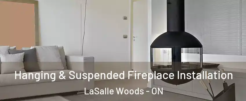 Hanging & Suspended Fireplace Installation LaSalle Woods - ON