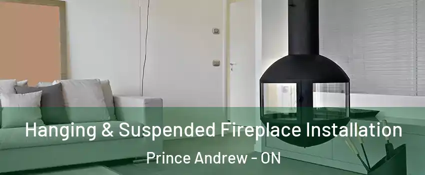 Hanging & Suspended Fireplace Installation Prince Andrew - ON