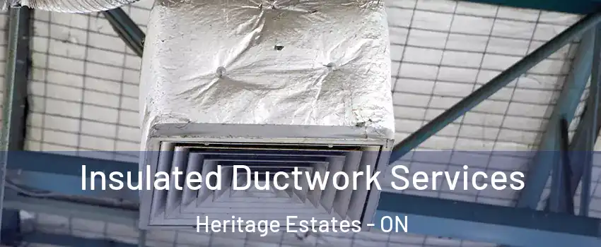  Insulated Ductwork Services Heritage Estates - ON
