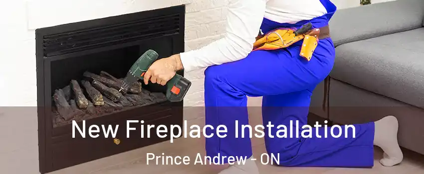 New Fireplace Installation Prince Andrew - ON