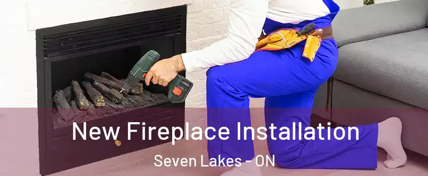 New Fireplace Installation Seven Lakes - ON