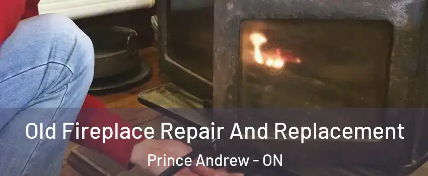  Old Fireplace Repair And Replacement Prince Andrew - ON