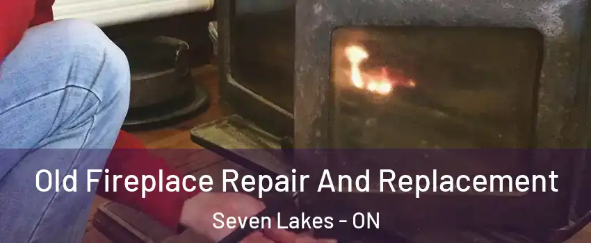  Old Fireplace Repair And Replacement Seven Lakes - ON