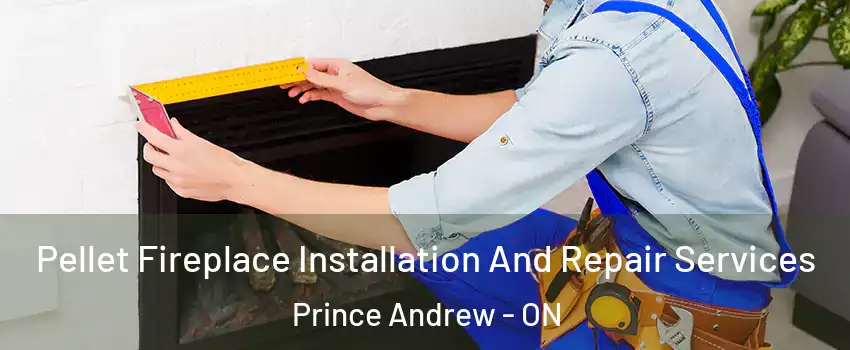  Pellet Fireplace Installation And Repair Services Prince Andrew - ON