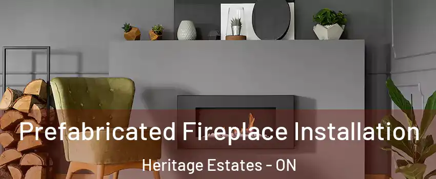 Prefabricated Fireplace Installation Heritage Estates - ON