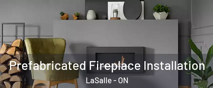  Prefabricated Fireplace Installation LaSalle - ON