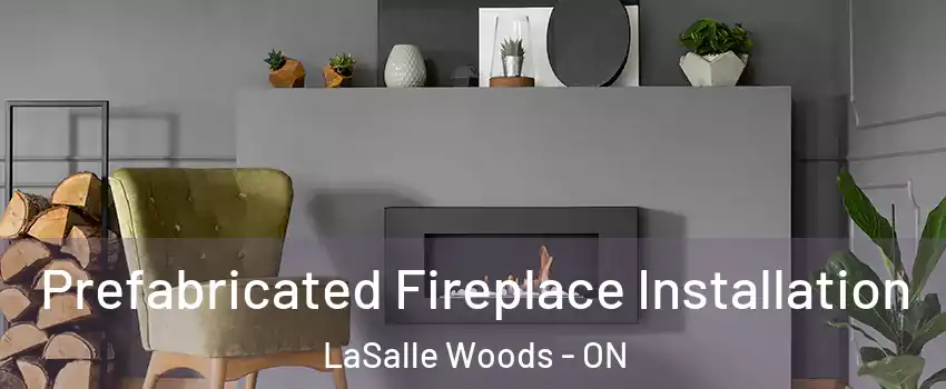  Prefabricated Fireplace Installation LaSalle Woods - ON