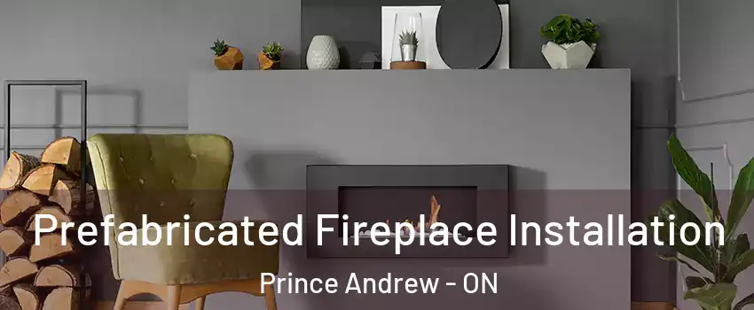  Prefabricated Fireplace Installation Prince Andrew - ON