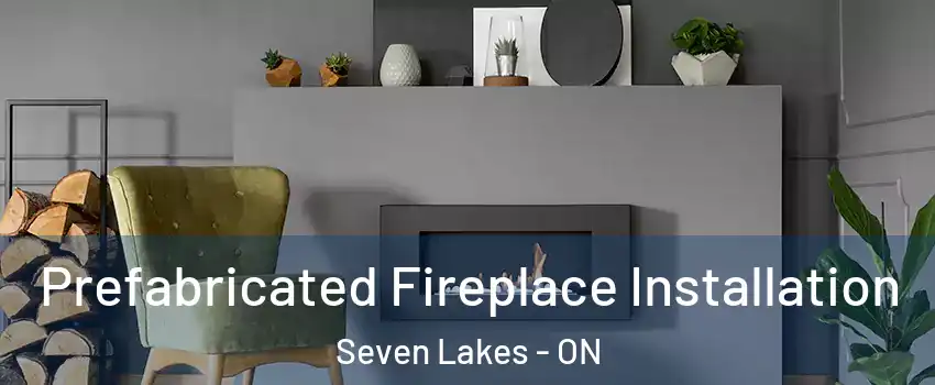  Prefabricated Fireplace Installation Seven Lakes - ON