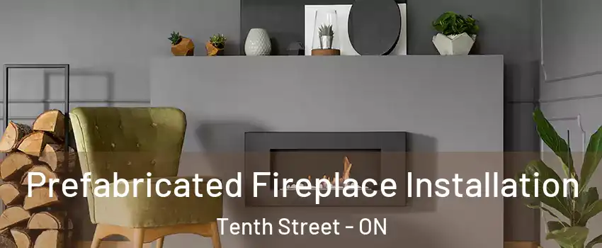  Prefabricated Fireplace Installation Tenth Street - ON
