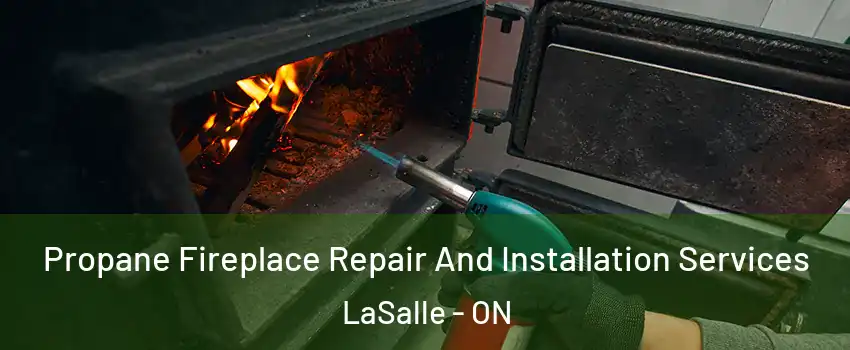 Propane Fireplace Repair And Installation Services LaSalle - ON