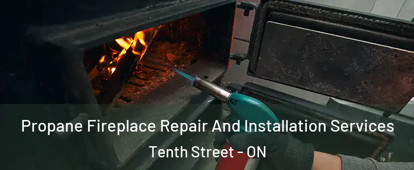Propane Fireplace Repair And Installation Services Tenth Street - ON
