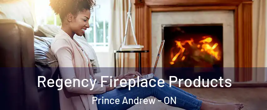  Regency Fireplace Products Prince Andrew - ON