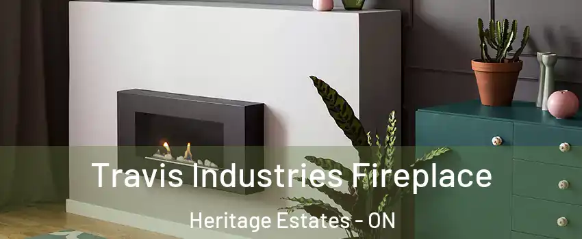 Travis Industries Fireplace Heritage Estates - ON