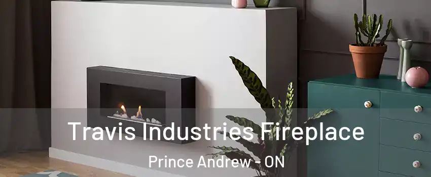 Travis Industries Fireplace Prince Andrew - ON