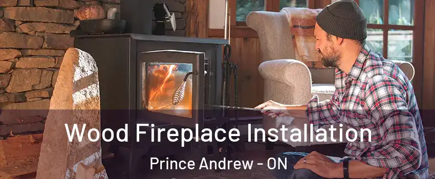  Wood Fireplace Installation Prince Andrew - ON