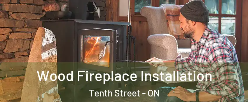  Wood Fireplace Installation Tenth Street - ON
