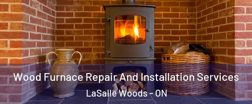  Wood Furnace Repair And Installation Services LaSalle Woods - ON