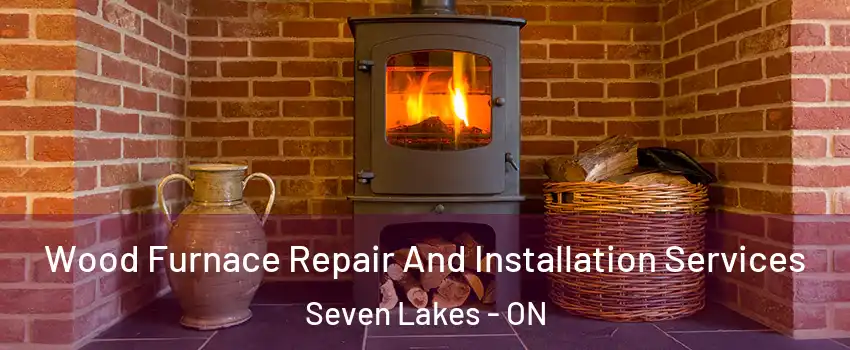  Wood Furnace Repair And Installation Services Seven Lakes - ON